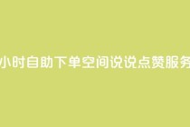 24小时自助下单QQ空间说说点赞服务