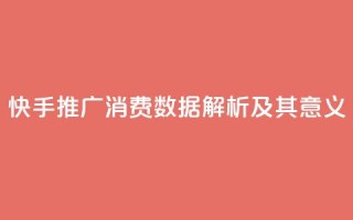 快手推广消费数据解析及其意义