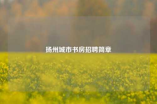 扬州城市书房招聘简章  第1张